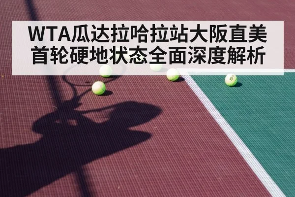 WTA瓜达拉哈拉站大阪直美首轮硬地状态全面深度解析
